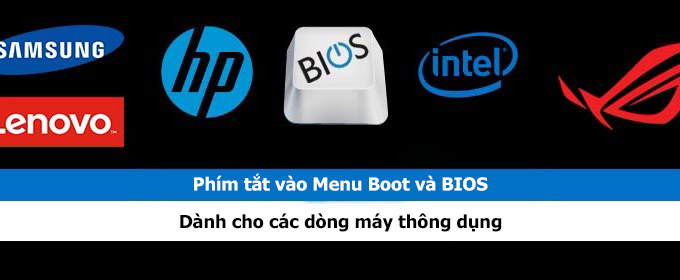 Cách vào Menu Boot và BIOS các dòng laptop thông dụng